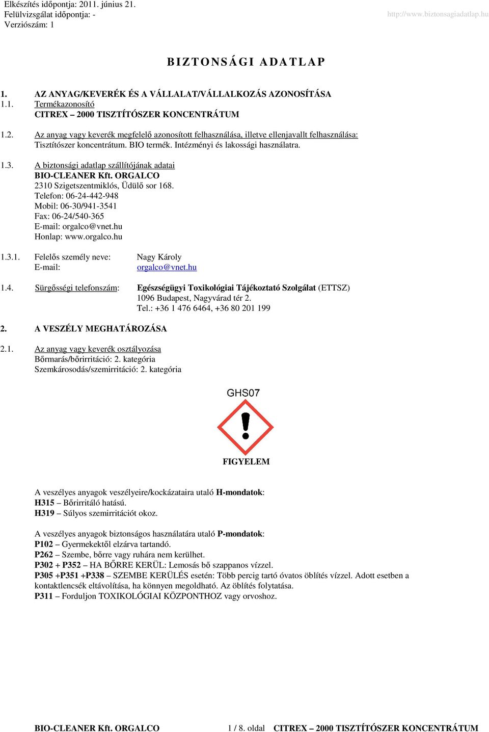 A biztonsági adatlap szállítójának adatai 2310 Szigetszentmiklós, Üdülı sor 168. Telefon: 0624442948 Mobil: 0630/9413541 Fax: 0624/540365 Email: orgalco@vnet.hu Honlap: www.orgalco.hu 1.3.1. Felelıs személy neve: Nagy Károly Email: orgalco@vnet.