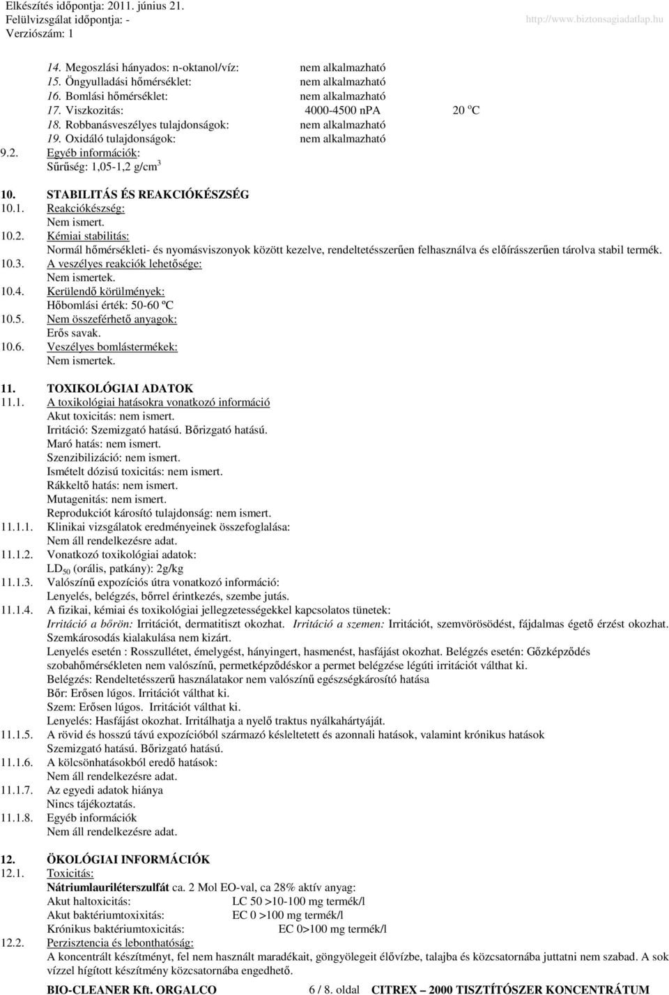 STABILITÁS ÉS REAKCIÓKÉSZSÉG 10.1. Reakciókészség: Nem ismert. 10.2.