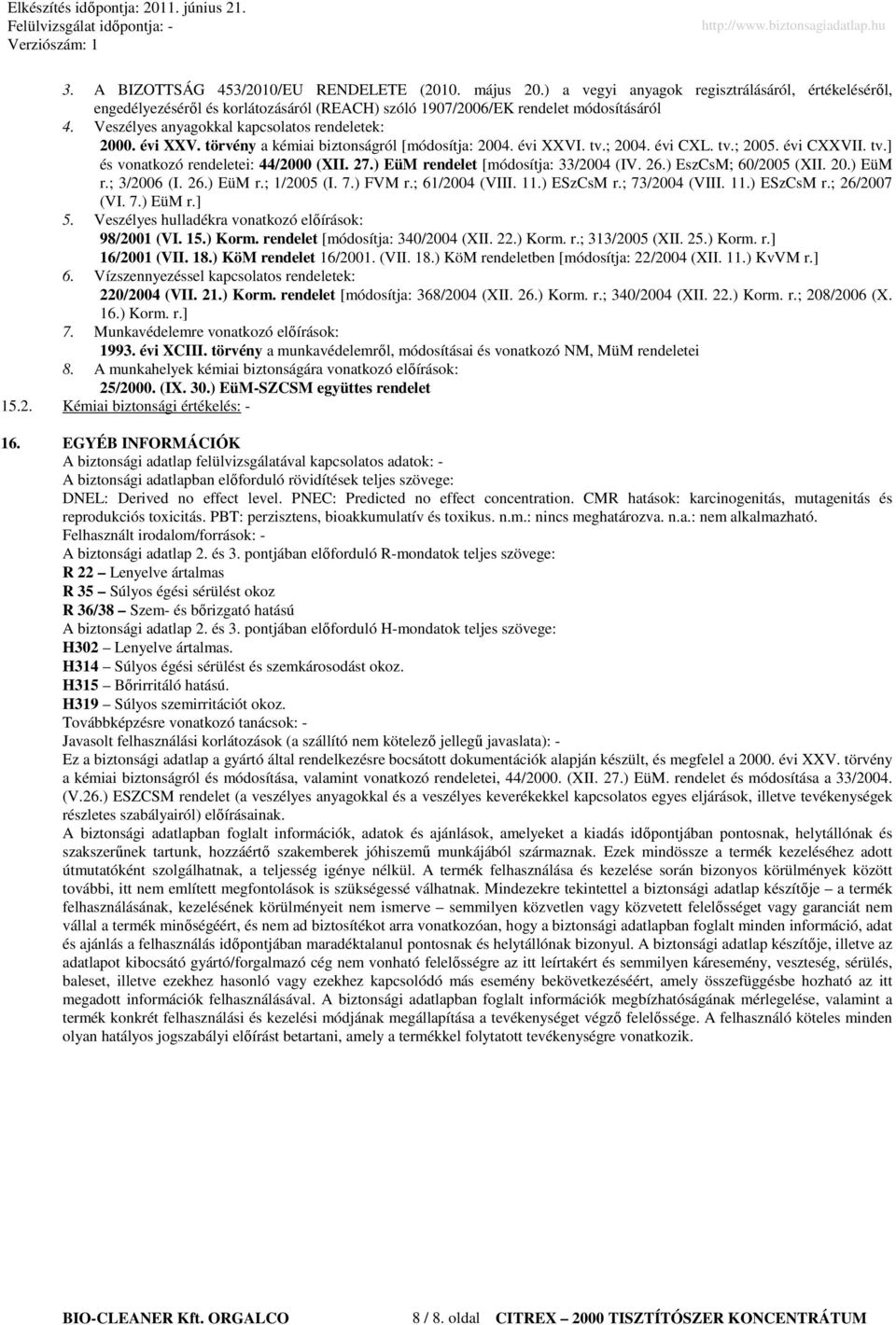 törvény a kémiai biztonságról [módosítja: 2004. évi XXVI. tv.; 2004. évi CXL. tv.; 2005. évi CXXVII. tv.] és vonatkozó rendeletei: 44/2000 (XII. 27.) EüM rendelet [módosítja: 33/2004 (IV. 26.