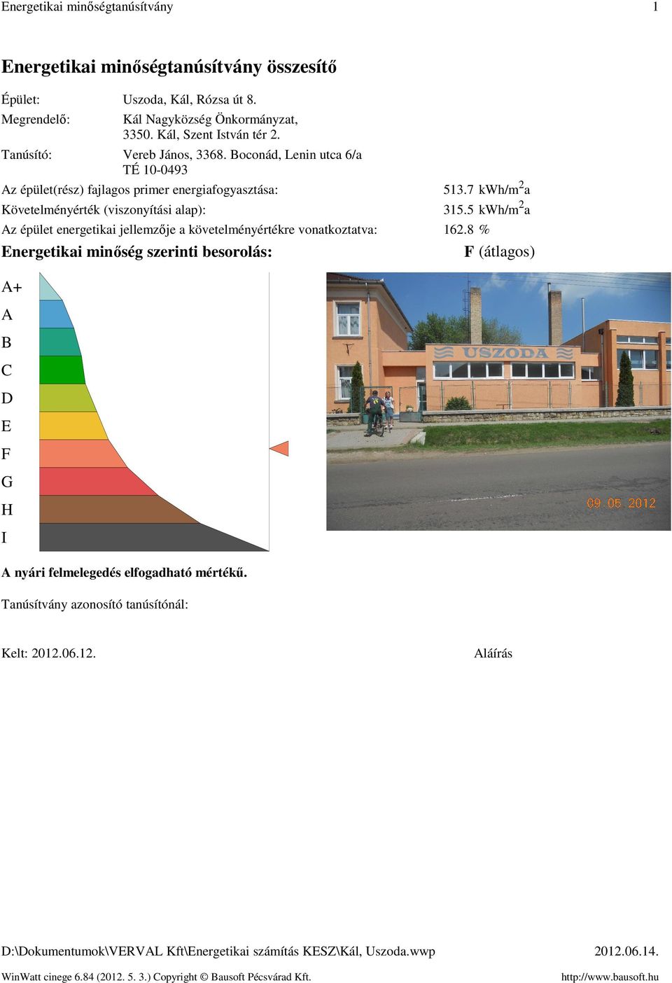 Boconád, Lenin utca 6/a TÉ 10-0493 Az épület(rész) fajlagos primer energiafogyasztása Követelményérték (viszonyítási alap) 513.7 kwh/m 2 a 315.