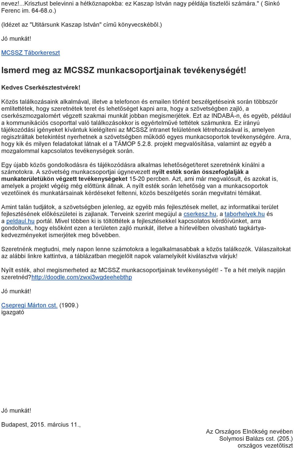 Közös találkozásaink alkalmával, illetve a telefonon és emailen történt beszélgetéseink során többször említettétek, hogy szeretnétek teret és lehetőséget kapni arra, hogy a szövetségben zajló, a