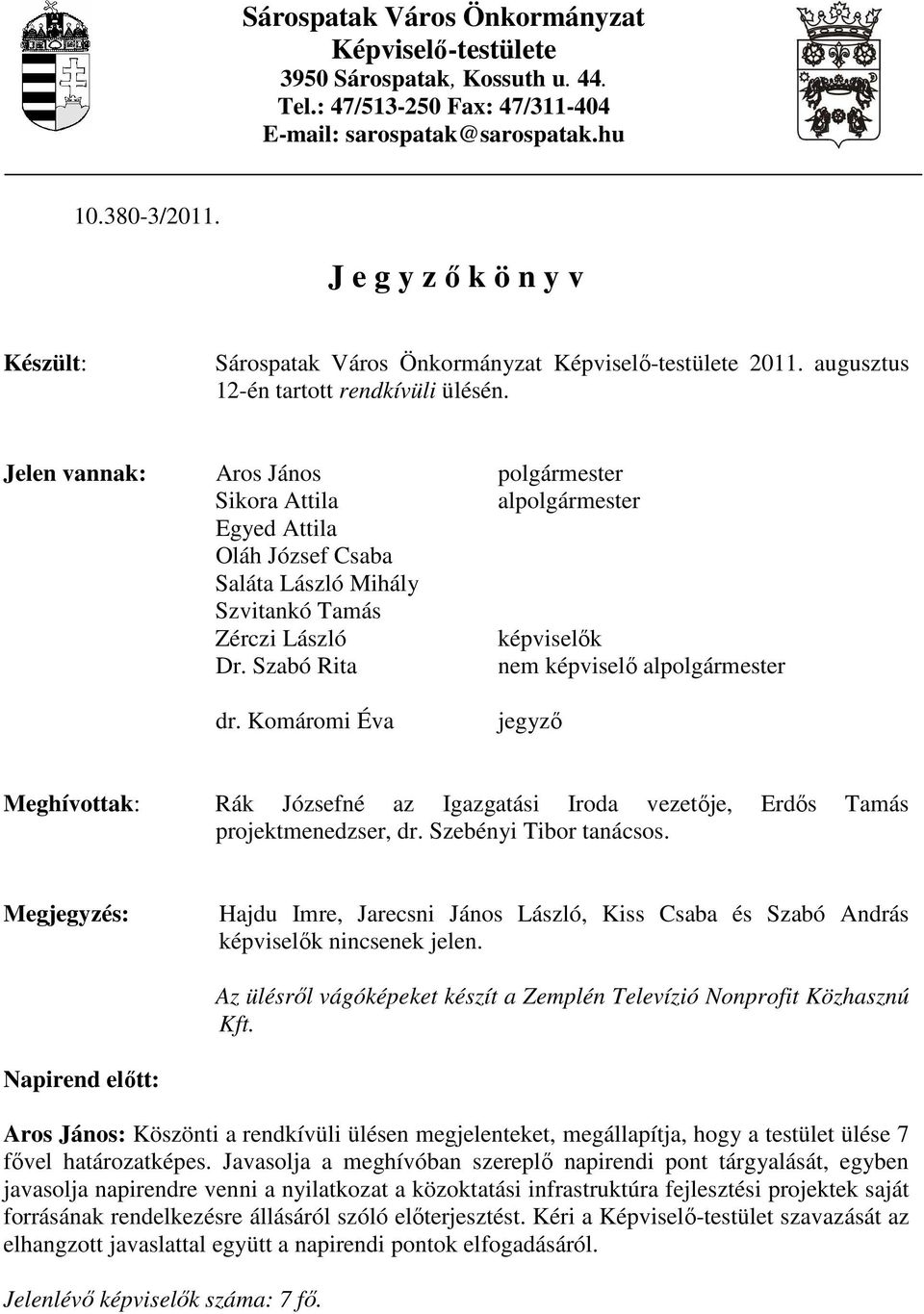 Jelen vannak: Aros János polgármester Sikora Attila alpolgármester Egyed Attila Oláh József Csaba Saláta László Mihály Szvitankó Tamás Zérczi László képviselık Dr.