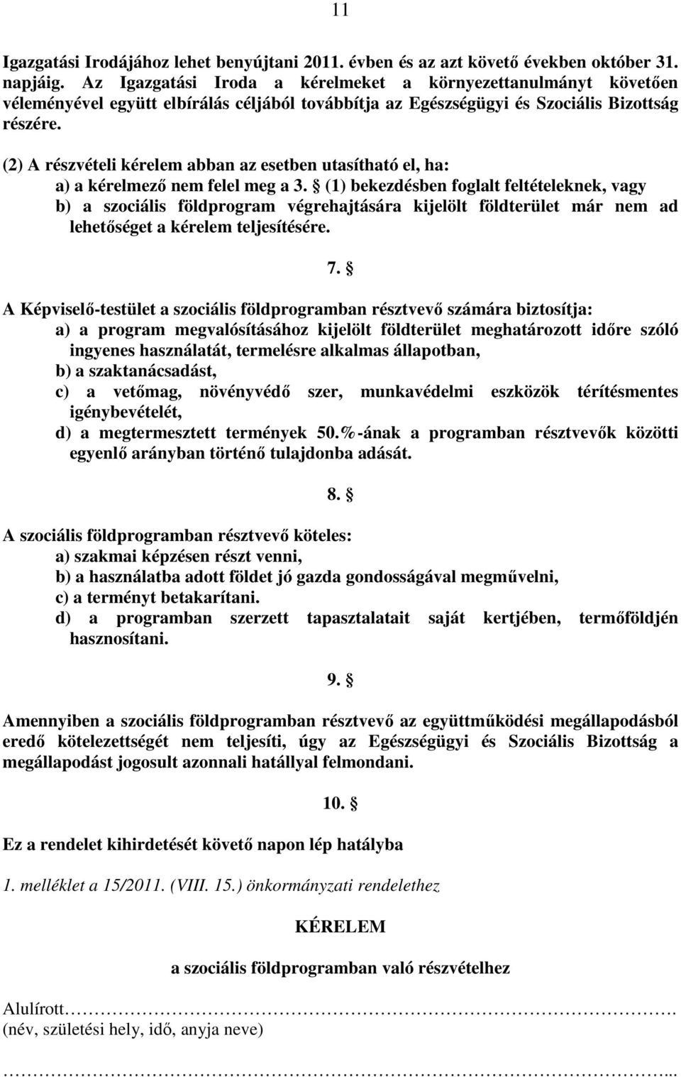 (2) A részvételi kérelem abban az esetben utasítható el, ha: a) a kérelmezı nem felel meg a 3.