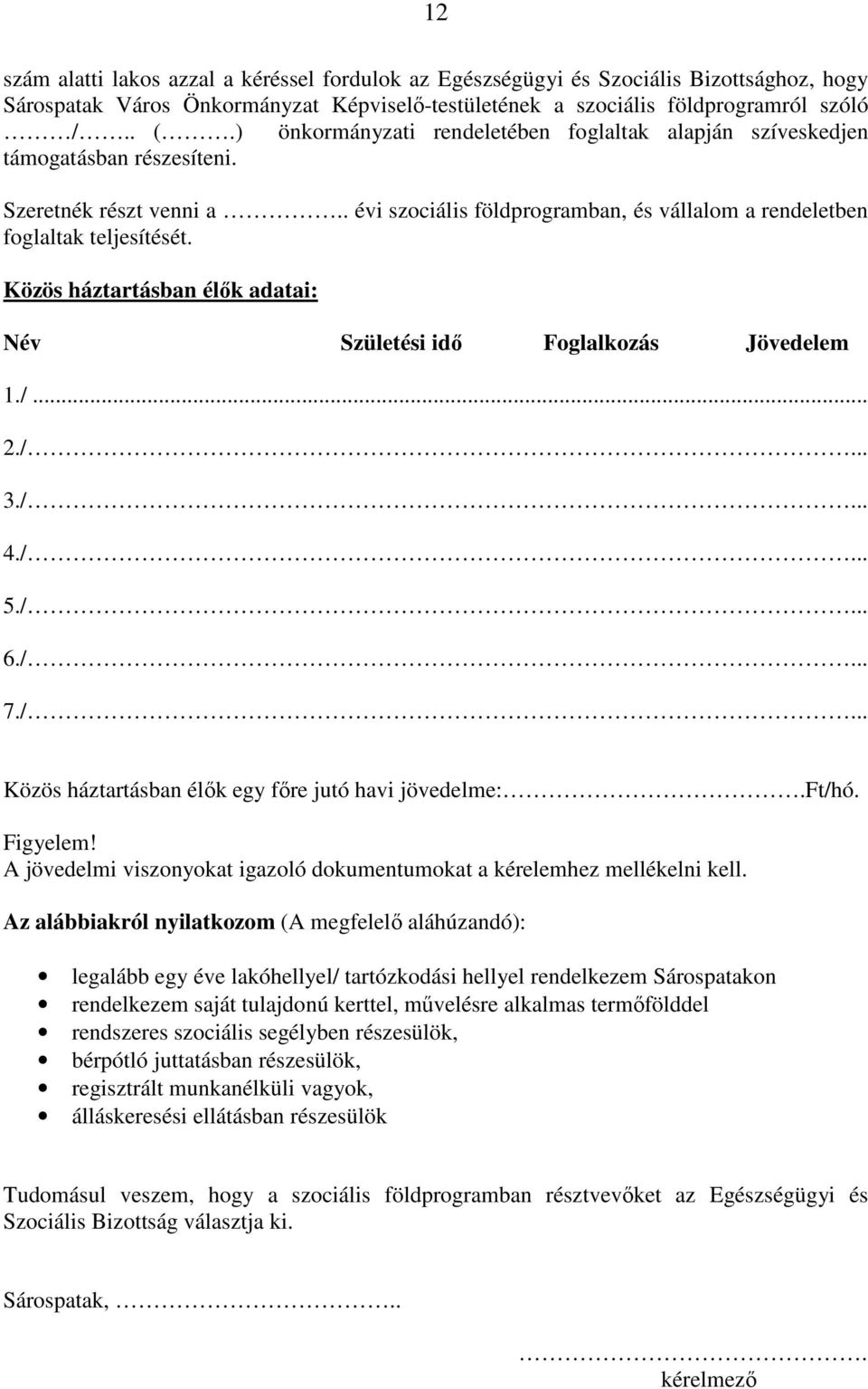 Közös háztartásban élık adatai: Név Születési idı Foglalkozás Jövedelem 1./... 2./... 3./... 4./... 5./... 6./... 7./... Közös háztartásban élık egy fıre jutó havi jövedelme:.ft/hó. Figyelem!