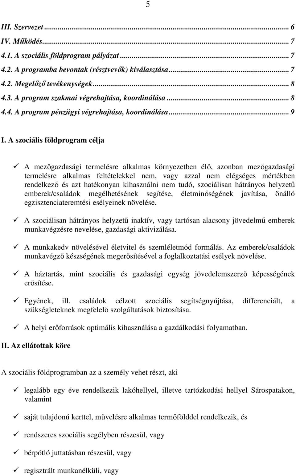 A szociális földprogram célja A mezıgazdasági termelésre alkalmas környezetben élı, azonban mezıgazdasági termelésre alkalmas feltételekkel nem, vagy azzal nem elégséges mértékben rendelkezı és azt