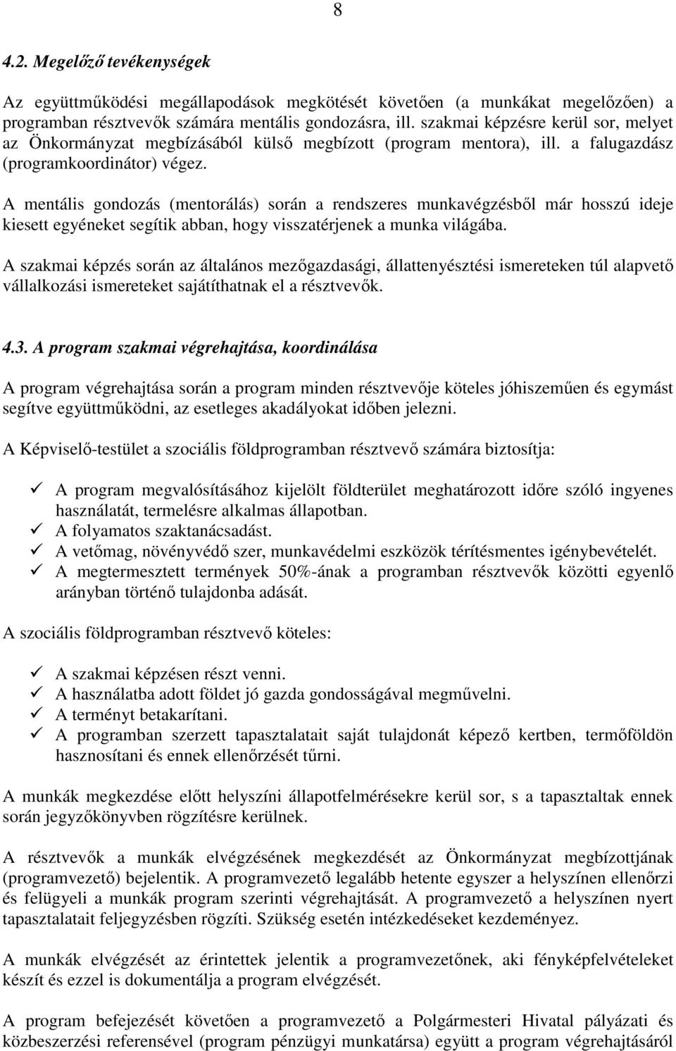 A mentális gondozás (mentorálás) során a rendszeres munkavégzésbıl már hosszú ideje kiesett egyéneket segítik abban, hogy visszatérjenek a munka világába.