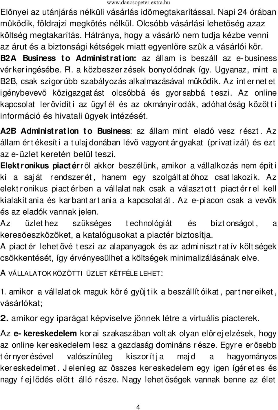 B2A Business t o Administ rat ion: az állam is beszáll az e-business vér ker ingésébe. Pl. a közbeszer zések bonyolódnak így. Ugyanaz, mint a B2B, csak szigor úbb szabályozás alkalmazásával mûködik.