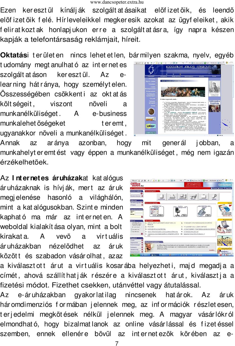 Oktatási t er ület en nincs lehet et len, bár milyen szakma, nyelv, egyéb t udomány megt anulhat ó az int er net es szolgált at áson ker eszt ül. Az e- lear ning hát r ánya, hogy személyt elen.