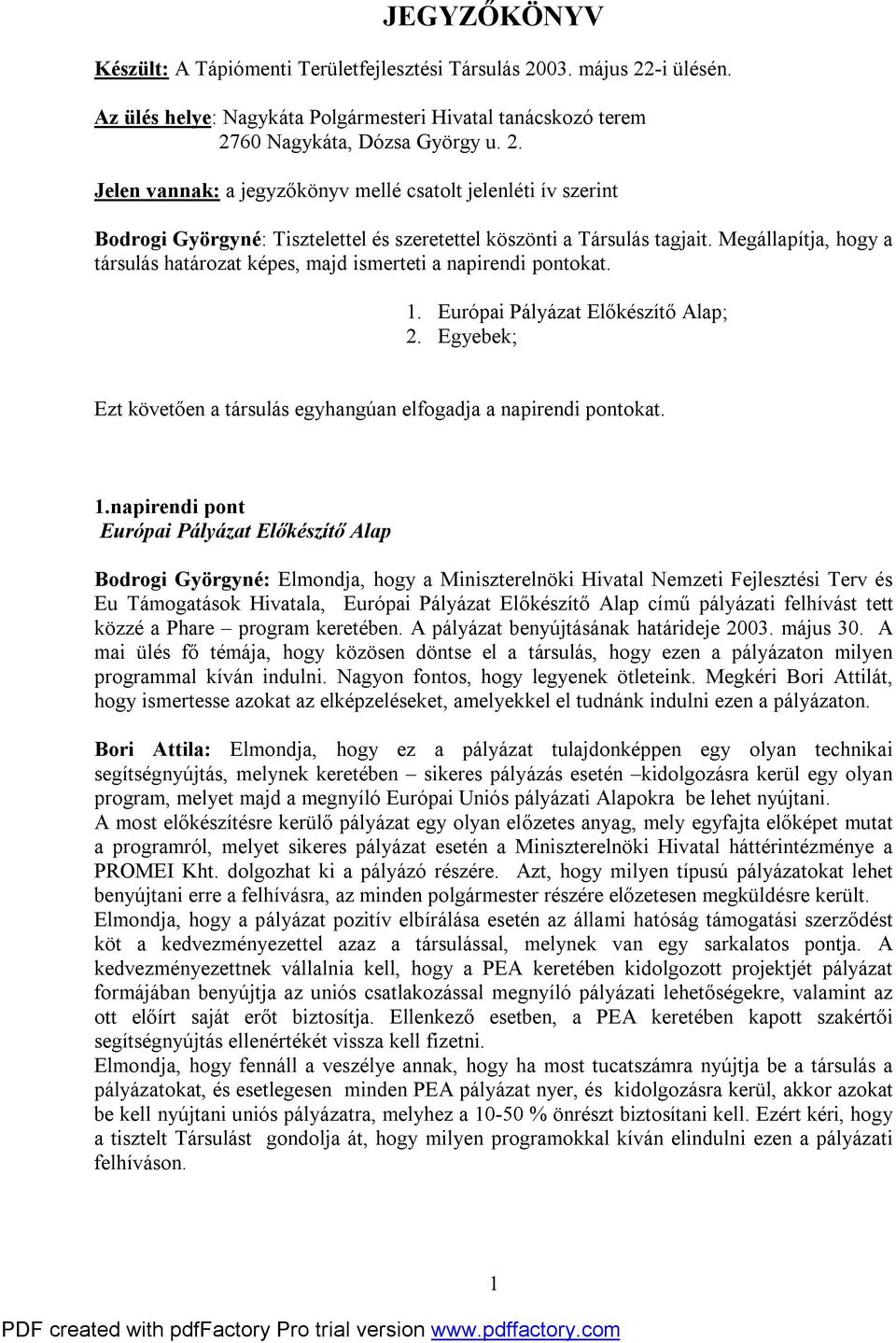 Megállapítja, hogy a társulás határozat képes, majd ismerteti a napirendi pontokat. 1. Európai Pályázat Előkészítő Alap; 2. Egyebek; Ezt követően a társulás egyhangúan elfogadja a napirendi pontokat.