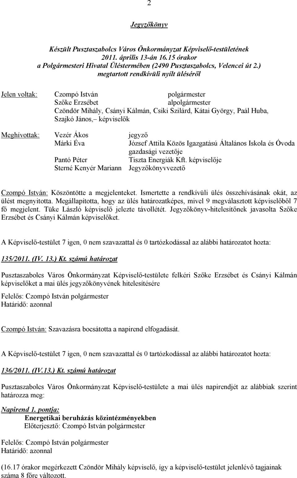 képviselők Meghívottak: Vezér Ákos jegyző Márki Éva József Attila Közös Igazgatású Általános Iskola és Óvoda gazdasági vezetője Pantó Péter Tiszta Energiák Kft.