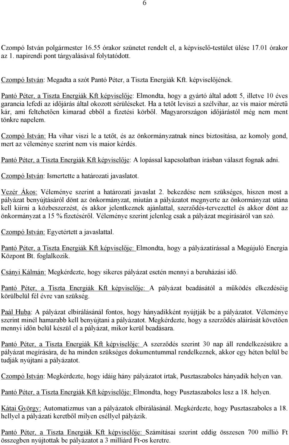 Pantó Péter, a Tiszta Energiák Kft képviselője: Elmondta, hogy a gyártó által adott 5, illetve 10 éves garancia lefedi az időjárás által okozott sérüléseket.