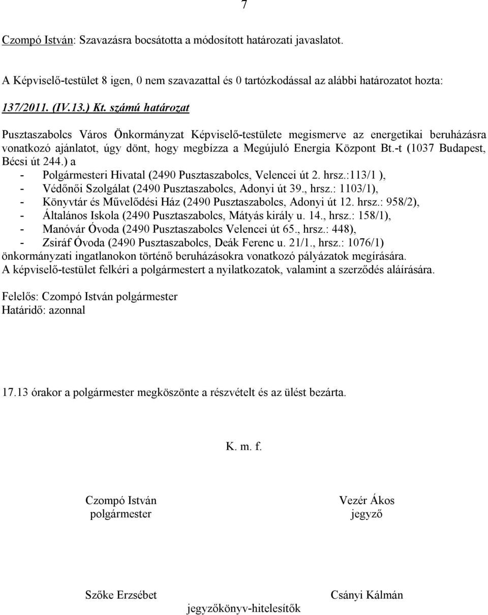 -t (1037 Budapest, Bécsi út 244.) a - Polgármesteri Hivatal (2490 Pusztaszabolcs, Velencei út 2. hrsz.:113/1 ), - Védőnői Szolgálat (2490 Pusztaszabolcs, Adonyi út 39., hrsz.