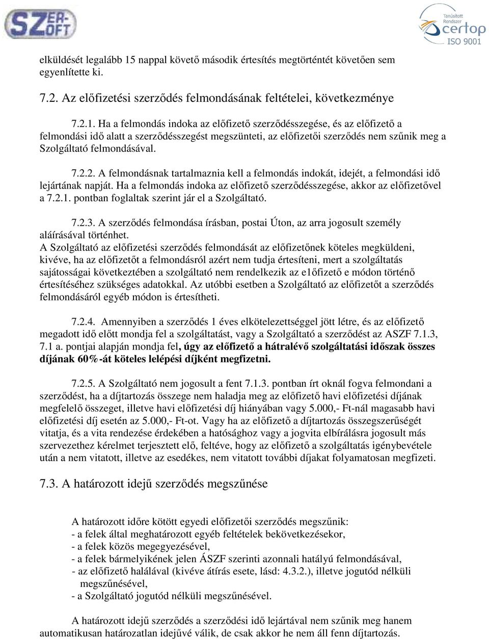 Ha a felmondás indoka az előfizető szerződésszegése, és az előfizető a felmondási idő alatt a szerződésszegést megszünteti, az előfizetői szerződés nem szűnik meg a Szolgáltató felmondásával. 7.2.