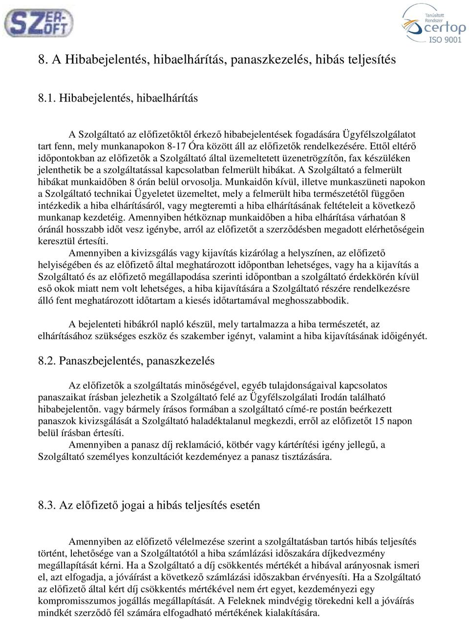 Ettől eltérő időpontokban az előfizetők a Szolgáltató által üzemeltetett üzenetrögzítőn, fax készüléken jelenthetik be a szolgáltatással kapcsolatban felmerült hibákat.