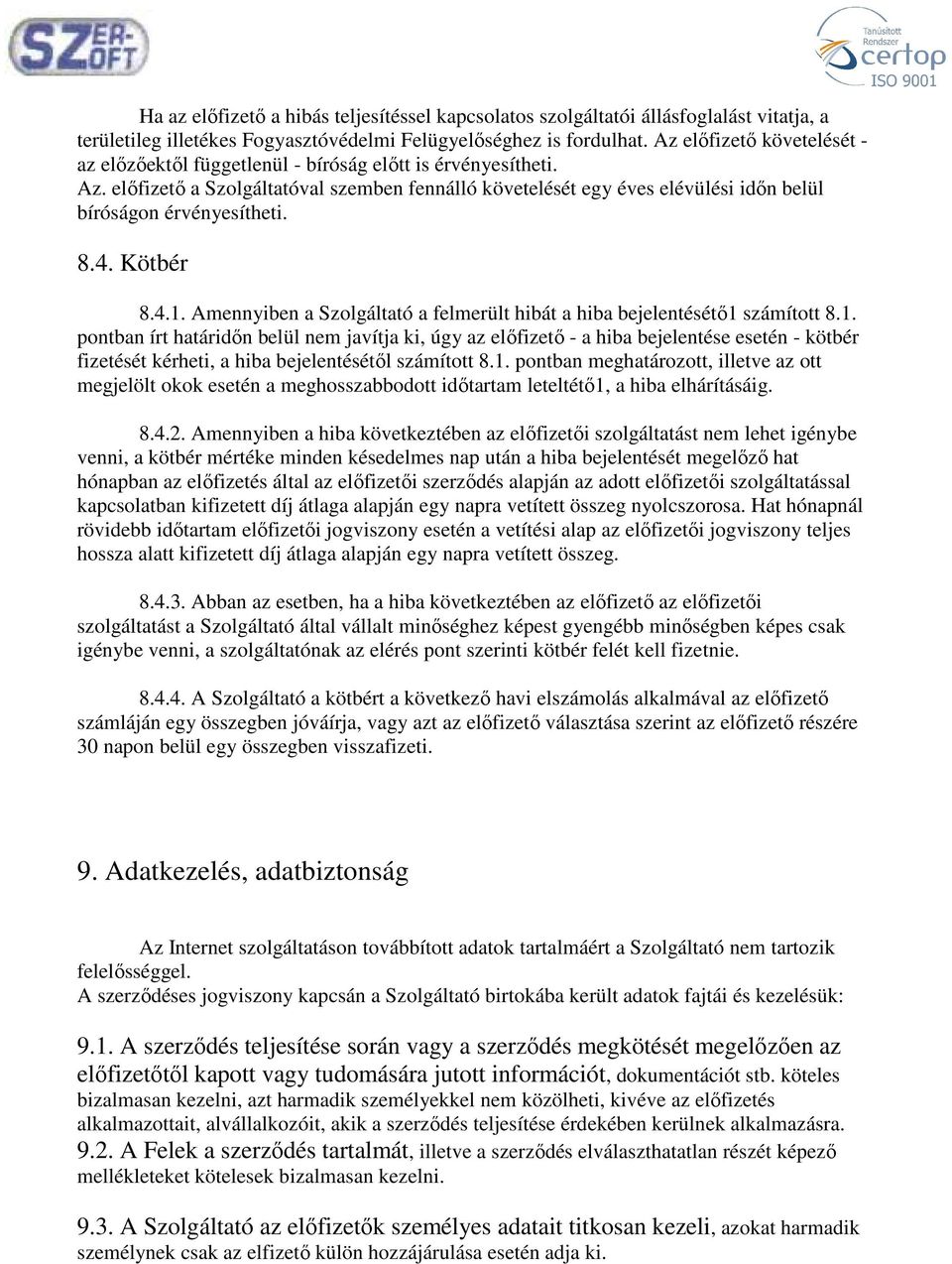 előfizető a Szolgáltatóval szemben fennálló követelését egy éves elévülési időn belül bíróságon érvényesítheti. 8.4. Kötbér 8.4.1.