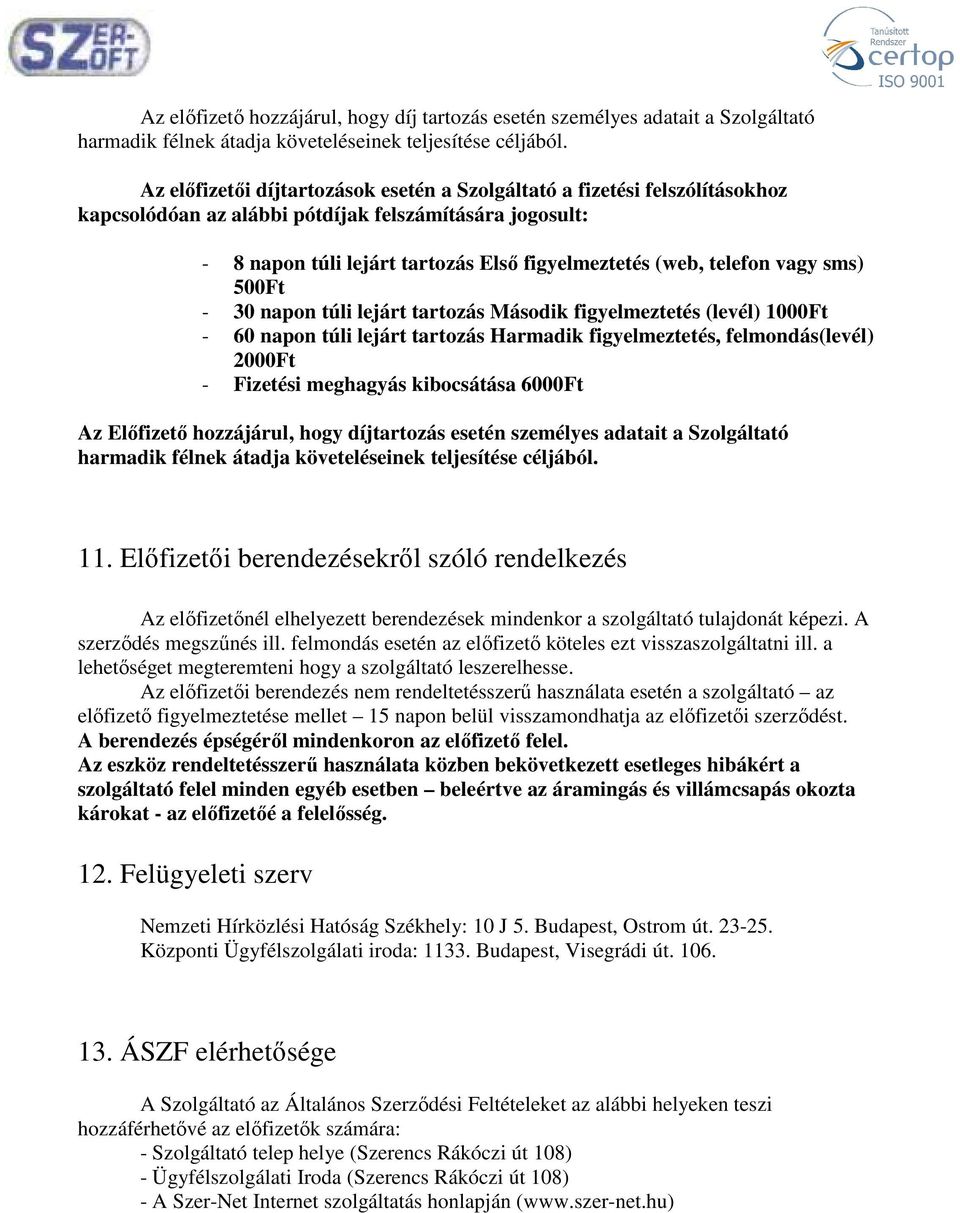 vagy sms) 500Ft - 30 napon túli lejárt tartozás Második figyelmeztetés (levél) 1000Ft - 60 napon túli lejárt tartozás Harmadik figyelmeztetés, felmondás(levél) 2000Ft - Fizetési meghagyás kibocsátása