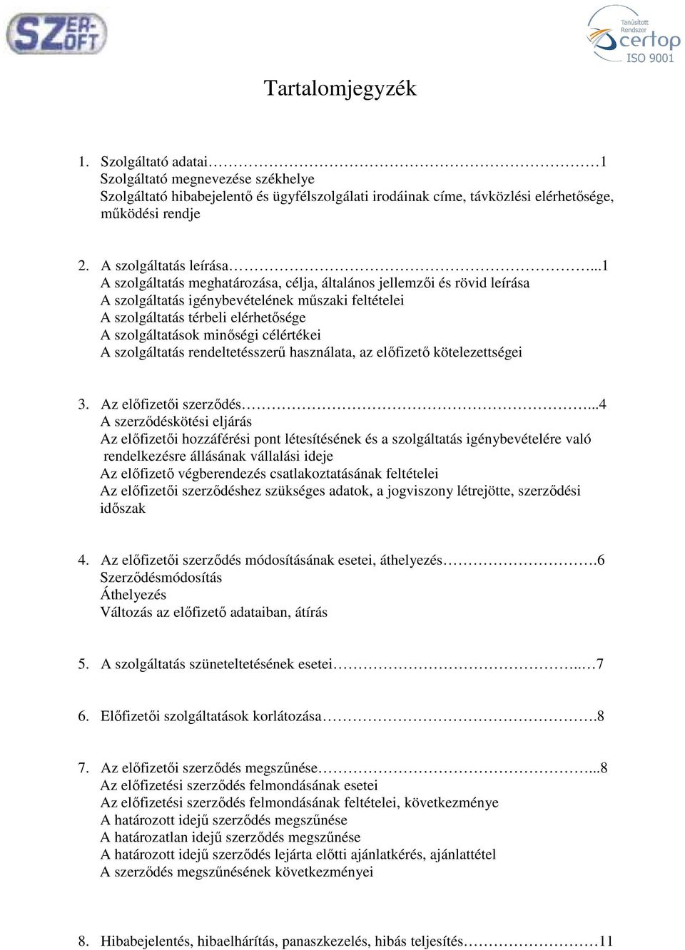 ..1 A szolgáltatás meghatározása, célja, általános jellemzői és rövid leírása A szolgáltatás igénybevételének műszaki feltételei A szolgáltatás térbeli elérhetősége A szolgáltatások minőségi