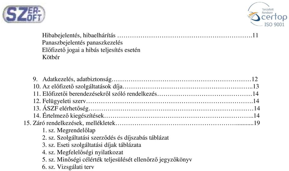 Értelmező kiegészítések..14 15. Záró rendelkezések, mellékletek...19 1. sz. Megrendelőlap 2. sz. Szolgáltatási szerződés és díjszabás táblázat 3. sz. Eseti szolgáltatási díjak táblázata 4.