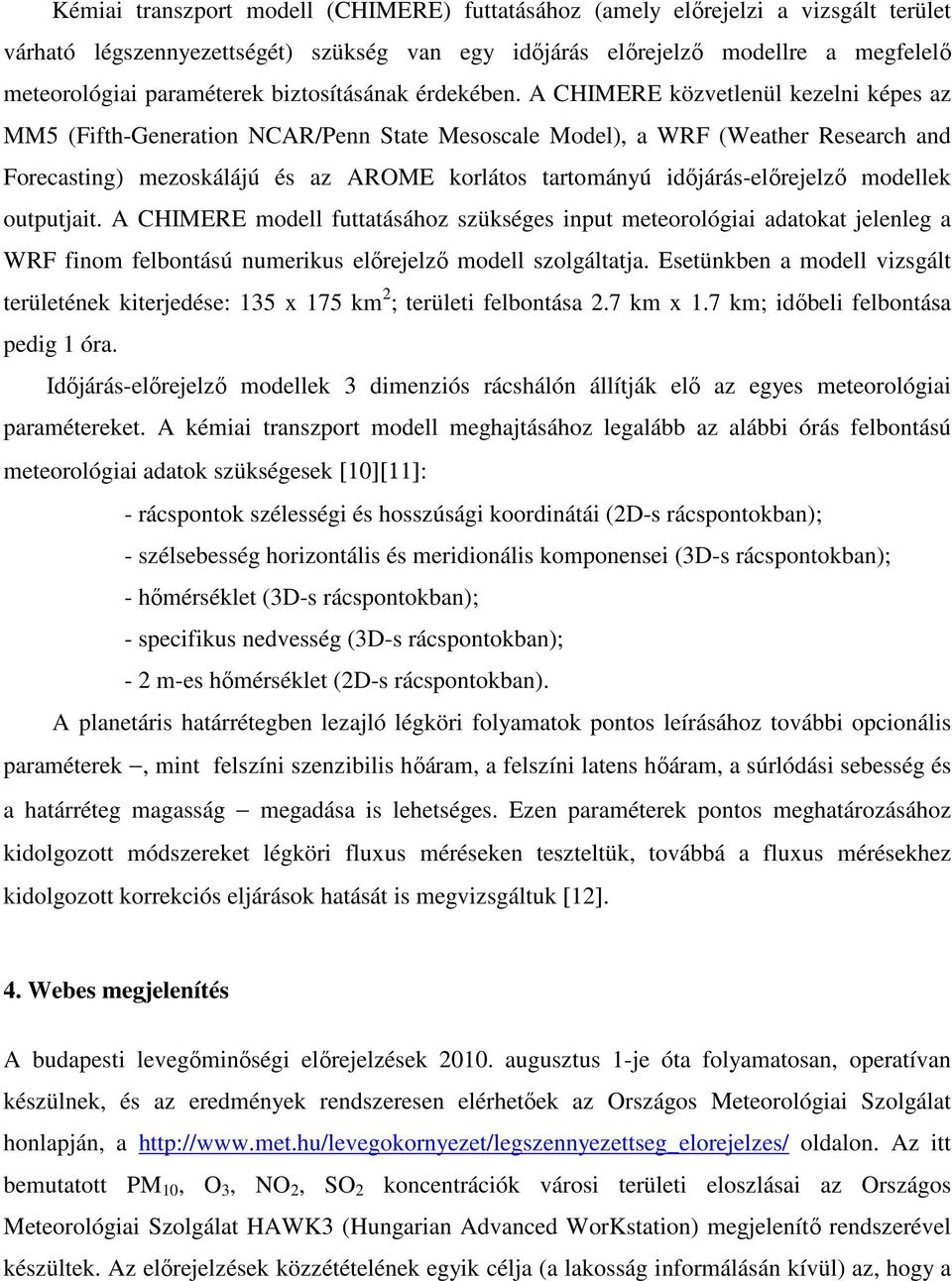 A CHIMERE közvetlenül kezelni képes az MM5 (Fifth-Generation NCAR/Penn State Mesoscale Model), a WRF (Weather Research and Forecasting) mezoskálájú és az AROME korlátos tartományú idıjárás-elırejelzı