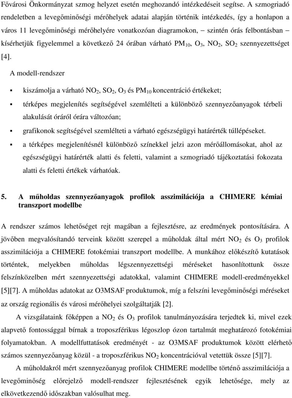 kísérhetjük figyelemmel a következı 24 órában várható PM 10, O 3, NO 2, SO 2 szennyezettséget [4].