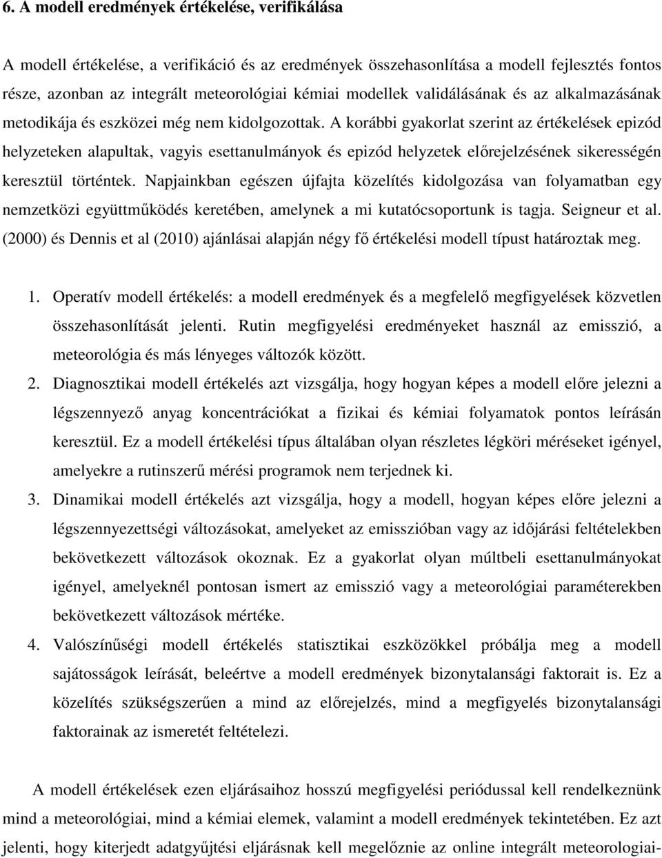 A korábbi gyakorlat szerint az értékelések epizód helyzeteken alapultak, vagyis esettanulmányok és epizód helyzetek elırejelzésének sikerességén keresztül történtek.