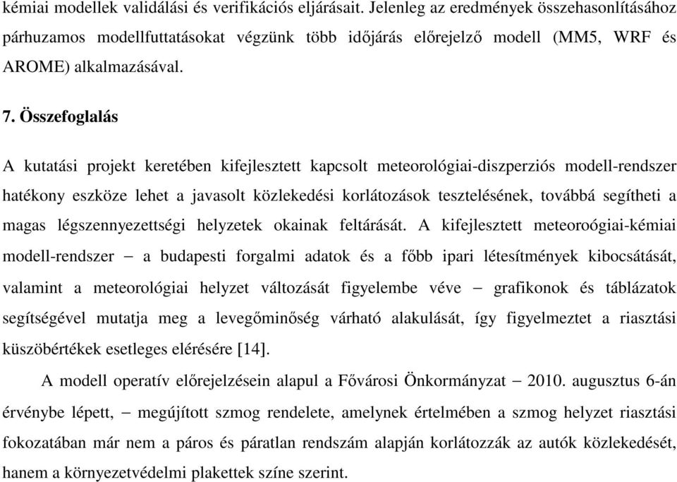 Összefoglalás A kutatási projekt keretében kifejlesztett kapcsolt meteorológiai-diszperziós modell-rendszer hatékony eszköze lehet a javasolt közlekedési korlátozások tesztelésének, továbbá segítheti