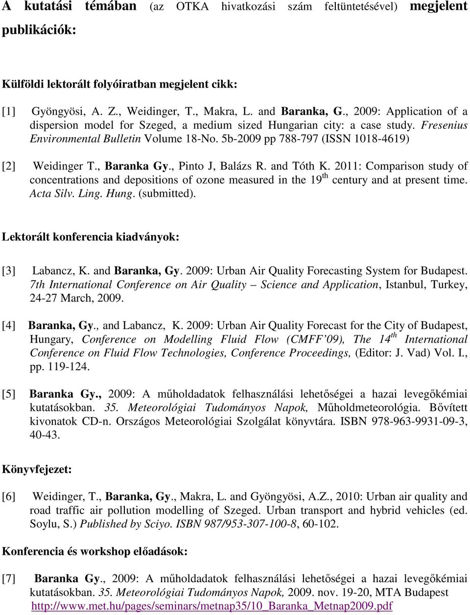 , Baranka Gy., Pinto J, Balázs R. and Tóth K. 2011: Comparison study of concentrations and depositions of ozone measured in the 19 th century and at present time. Acta Silv. Ling. Hung. (submitted).