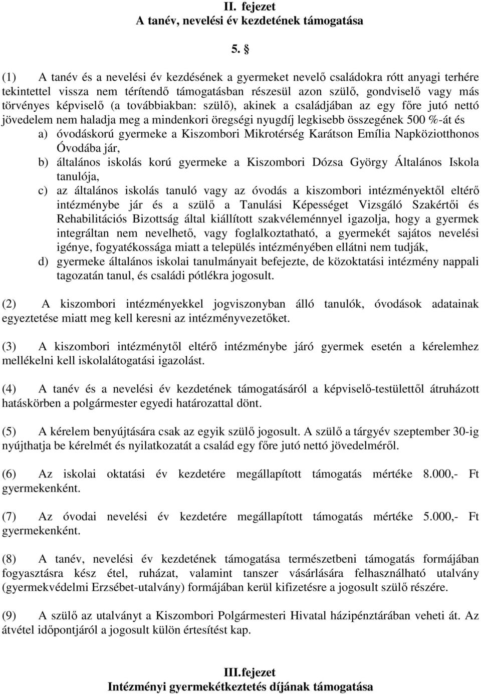 továbbiakban: szülő), akinek a családjában az egy főre jutó nettó jövedelem nem haladja meg a mindenkori öregségi nyugdíj legkisebb összegének 500 %-át és a) óvodáskorú gyermeke a Kiszombori