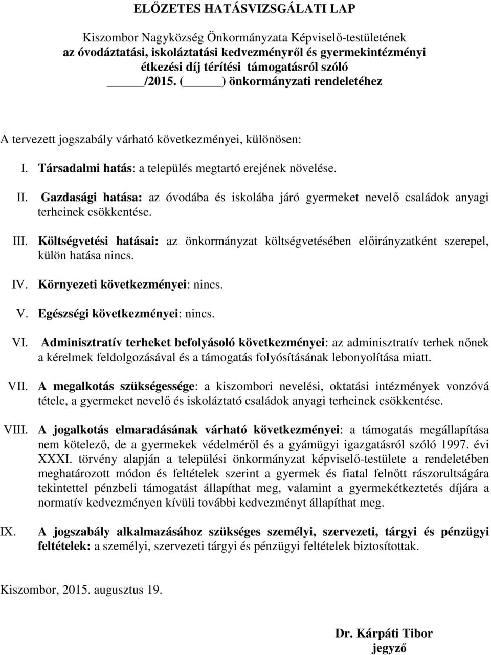 Gazdasági hatása: az óvodába és iskolába járó gyermeket nevelő családok anyagi terheinek csökkentése. III.