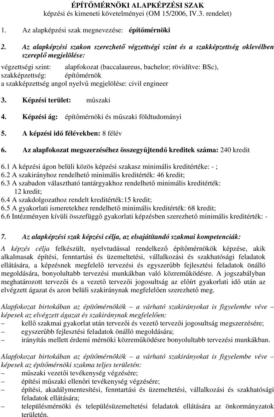 építımérnök a szakképzettség angol nyelvő megjelölése: civil engineer 3. Képzési terület: mőszaki 4. Képzési ág: építımérnöki és mőszaki földtudományi 5. A képzési idı félévekben: 8 félév 6.