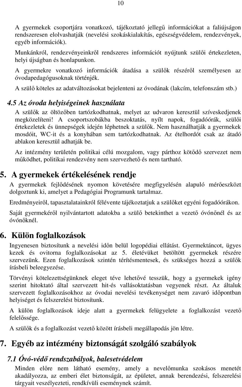 A gyermekre vonatkozó információk átadása a szülők részéről személyesen az óvodapedagógusoknak történjék. A szülő köteles az adatváltozásokat bejelenteni az óvodának (lakcím, telefonszám stb.) 4.