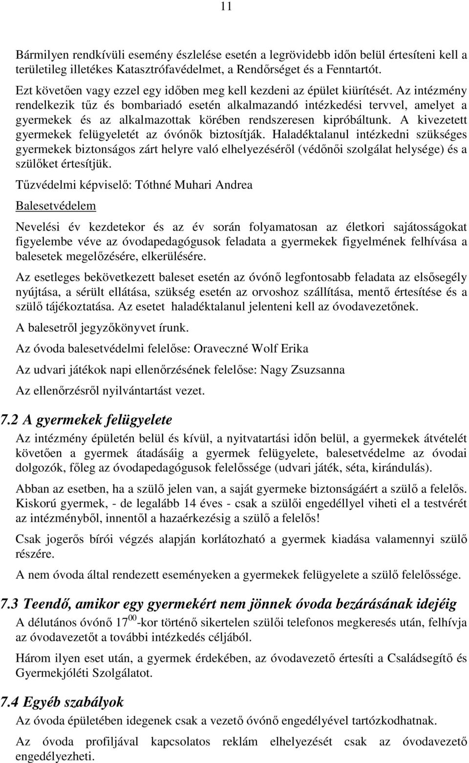 Az intézmény rendelkezik tűz és bombariadó esetén alkalmazandó intézkedési tervvel, amelyet a gyermekek és az alkalmazottak körében rendszeresen kipróbáltunk.