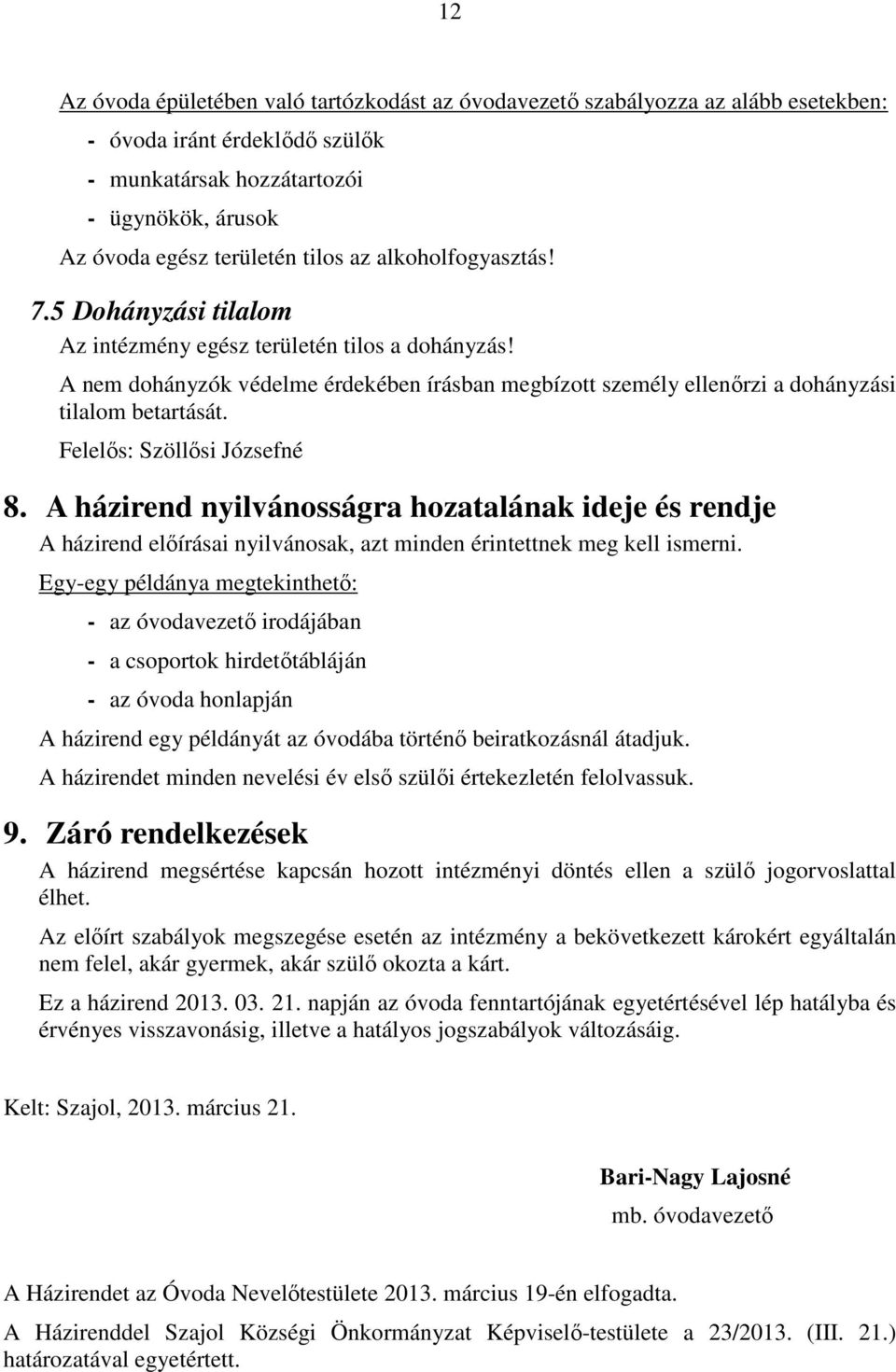 Felelős: Szöllősi Józsefné 8. A házirend nyilvánosságra hozatalának ideje és rendje A házirend előírásai nyilvánosak, azt minden érintettnek meg kell ismerni.