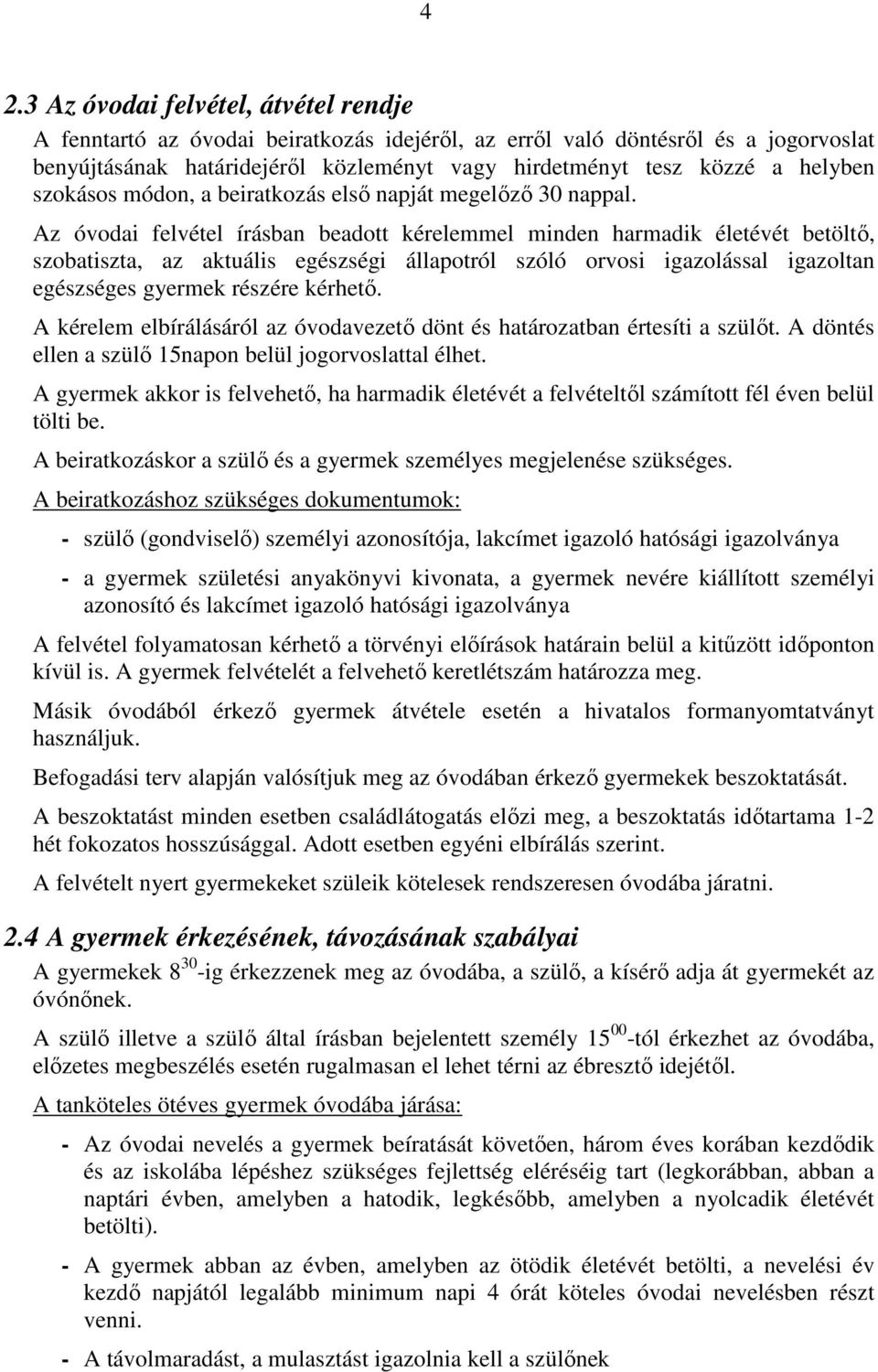 Az óvodai felvétel írásban beadott kérelemmel minden harmadik életévét betöltő, szobatiszta, az aktuális egészségi állapotról szóló orvosi igazolással igazoltan egészséges gyermek részére kérhető.