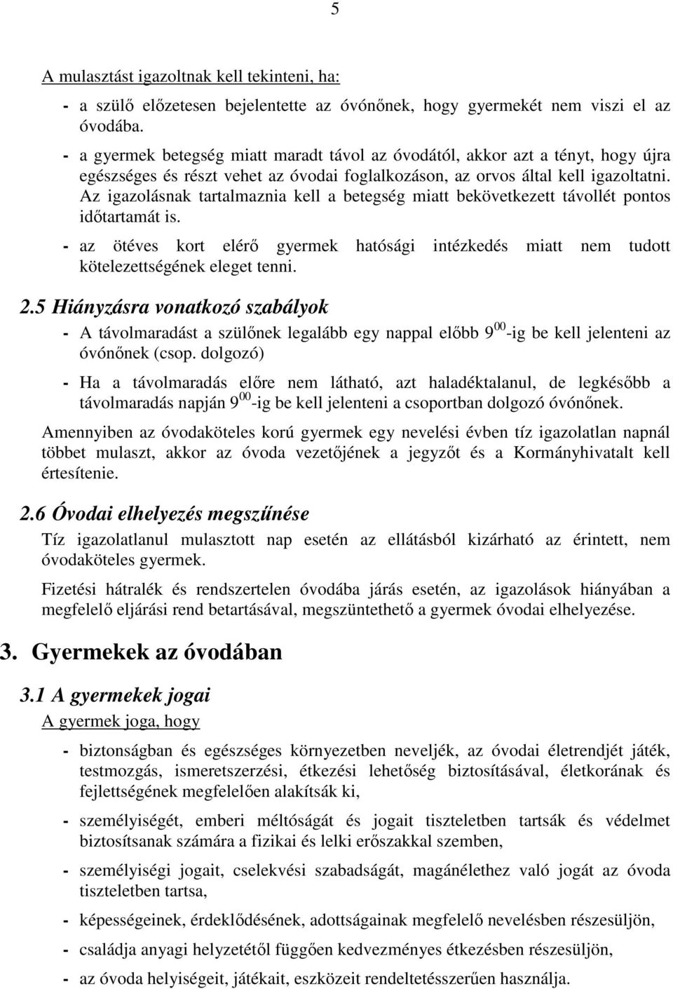 Az igazolásnak tartalmaznia kell a betegség miatt bekövetkezett távollét pontos időtartamát is. - az ötéves kort elérő gyermek hatósági intézkedés miatt nem tudott kötelezettségének eleget tenni. 2.