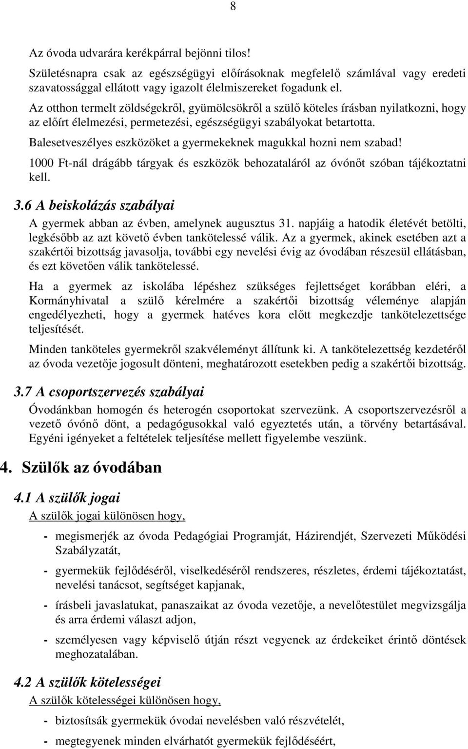 Balesetveszélyes eszközöket a gyermekeknek magukkal hozni nem szabad! 1000 Ft-nál drágább tárgyak és eszközök behozataláról az óvónőt szóban tájékoztatni kell. 3.