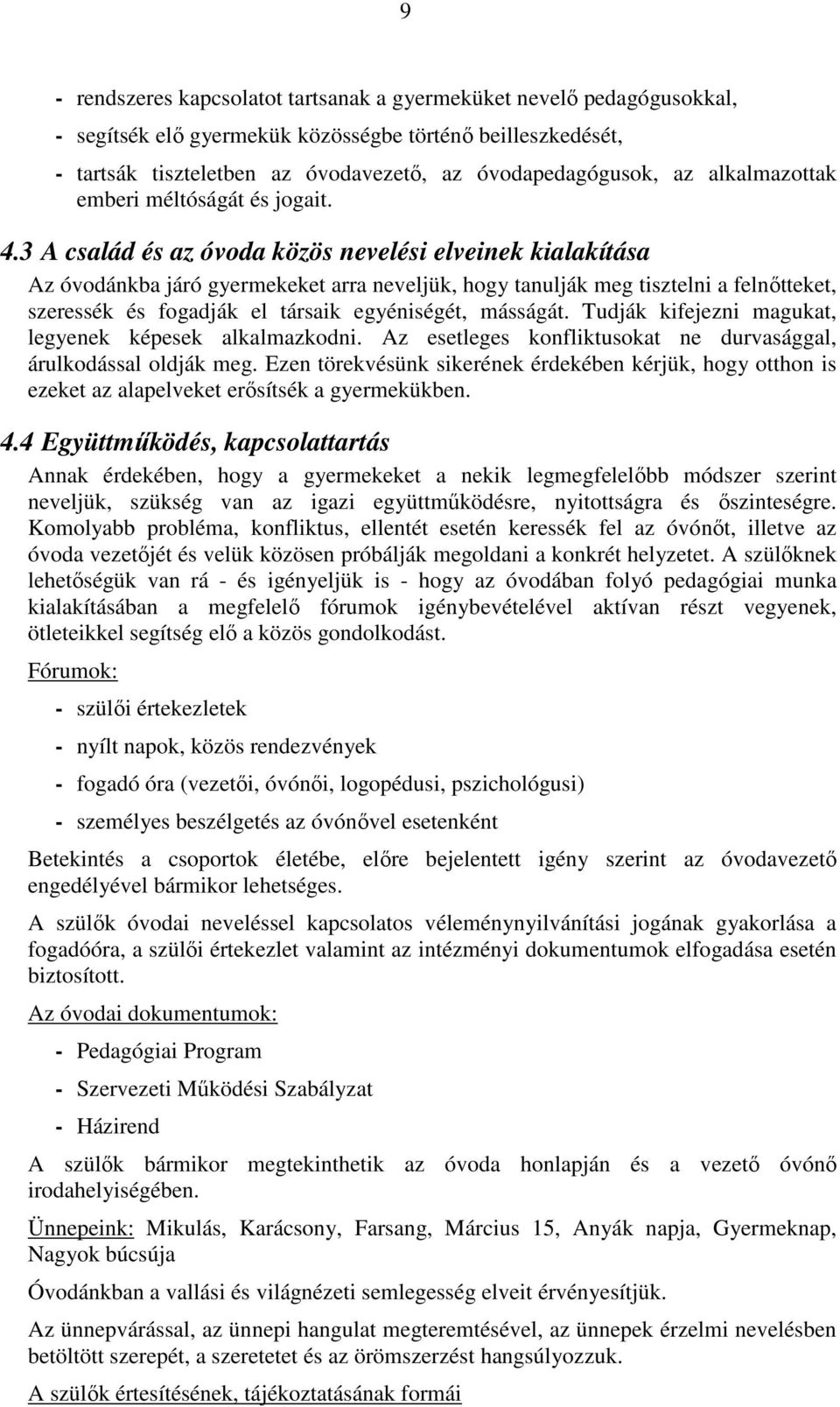 3 A család és az óvoda közös nevelési elveinek kialakítása Az óvodánkba járó gyermekeket arra neveljük, hogy tanulják meg tisztelni a felnőtteket, szeressék és fogadják el társaik egyéniségét,