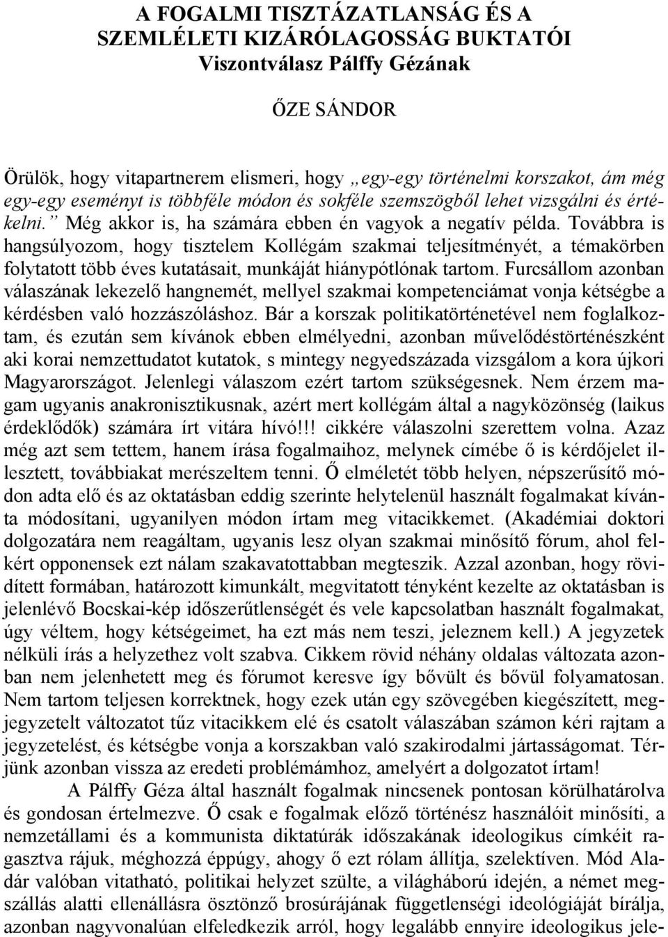 Továbbra is hangsúlyozom, hogy tisztelem Kollégám szakmai teljesítményét, a témakörben folytatott több éves kutatásait, munkáját hiánypótlónak tartom.