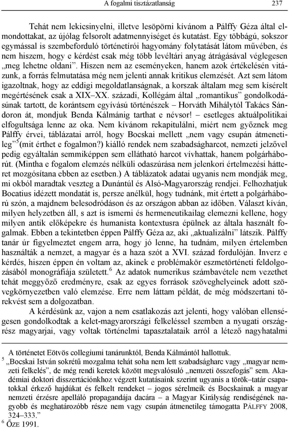 Hiszen nem az eseményeken, hanem azok értékelésén vitázunk, a forrás felmutatása még nem jelenti annak kritikus elemzését.