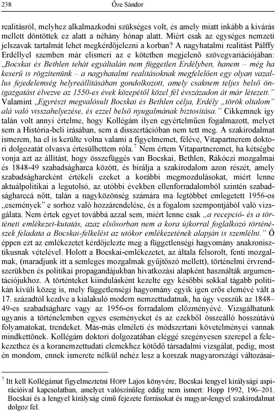 A nagyhatalmi realitást Pálffy Erdéllyel szemben már elismeri az e kötetben megjelenő szövegvariációjában: Bocskai és Bethlen tehát egyáltalán nem független Erdélyben, hanem még ha keserű is