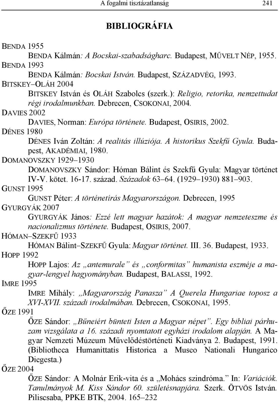 Budapest, OSIRIS, 2002. DÉNES 1980 DÉNES Iván Zoltán: A realitás illúziója. A historikus Szekfű Gyula. Budapest, AKADÉMIAI, 1980.