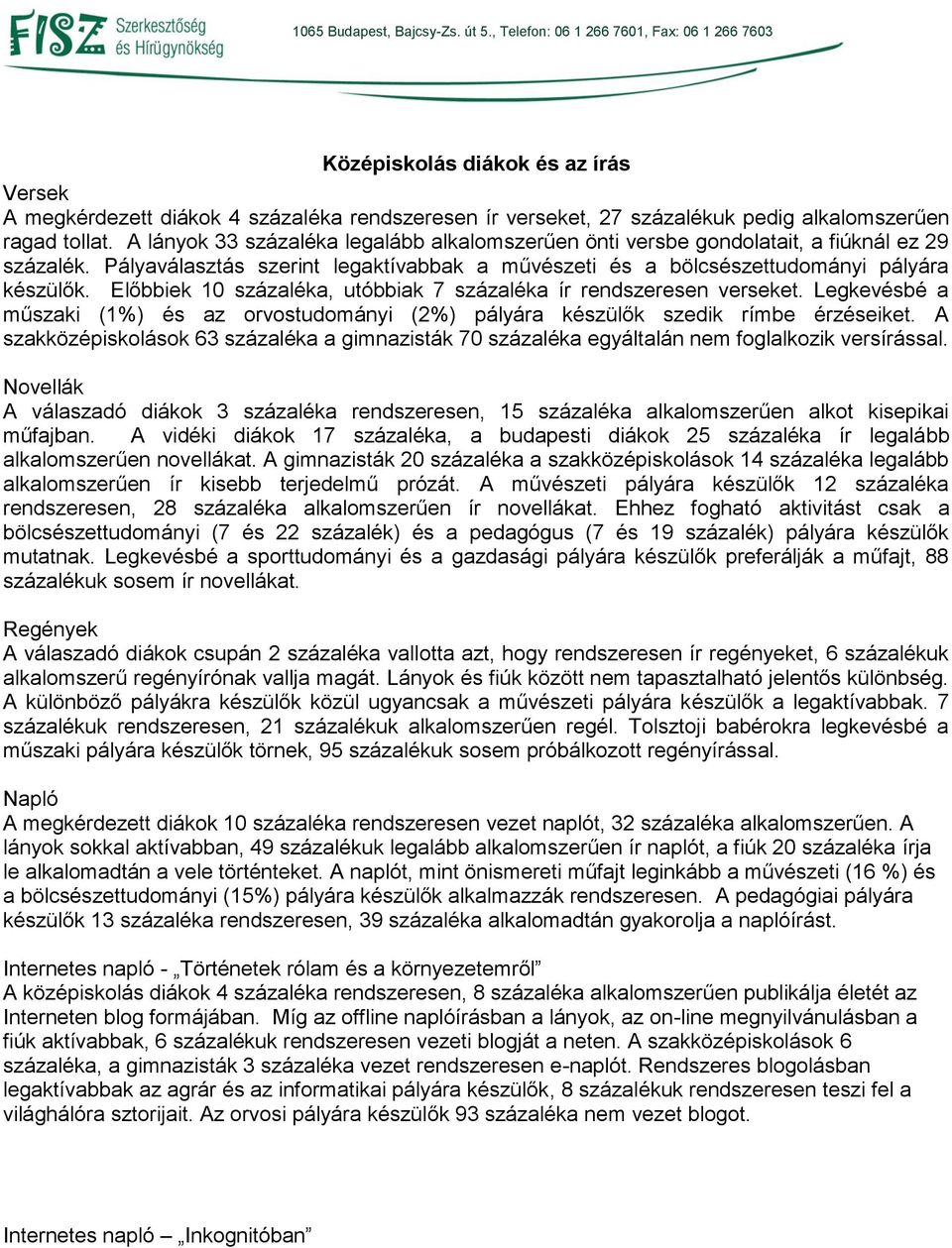 Előbbiek 10 százaléka, utóbbiak 7 százaléka ír rendszeresen verseket. Legkevésbé a műszaki (1%) és az orvostudományi (2%) pályára készülők szedik rímbe érzéseiket.