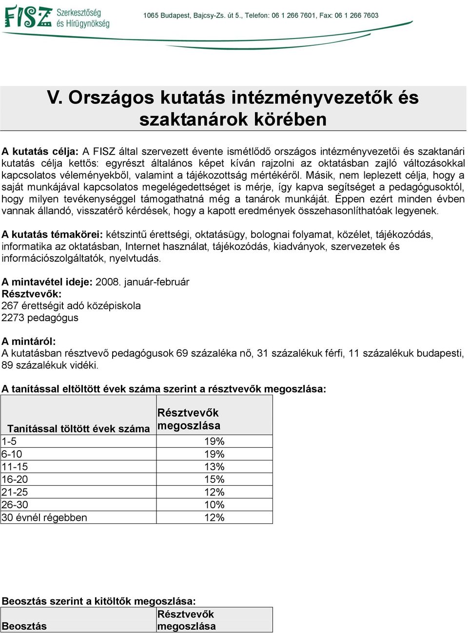 Másik, nem leplezett célja, hogy a saját munkájával kapcsolatos megelégedettséget is mérje, így kapva segítséget a pedagógusoktól, hogy milyen tevékenységgel támogathatná még a tanárok munkáját.