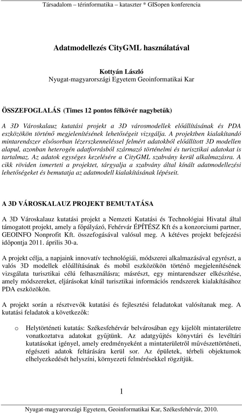 A prjektben kialakítandó mintarendszer elsősrban lézerszkenneléssel felmért adatkból előállíttt 3D mdellen alapul, aznban hetergén adatfrrásból származó történelmi és turisztikai adatkat is tartalmaz.