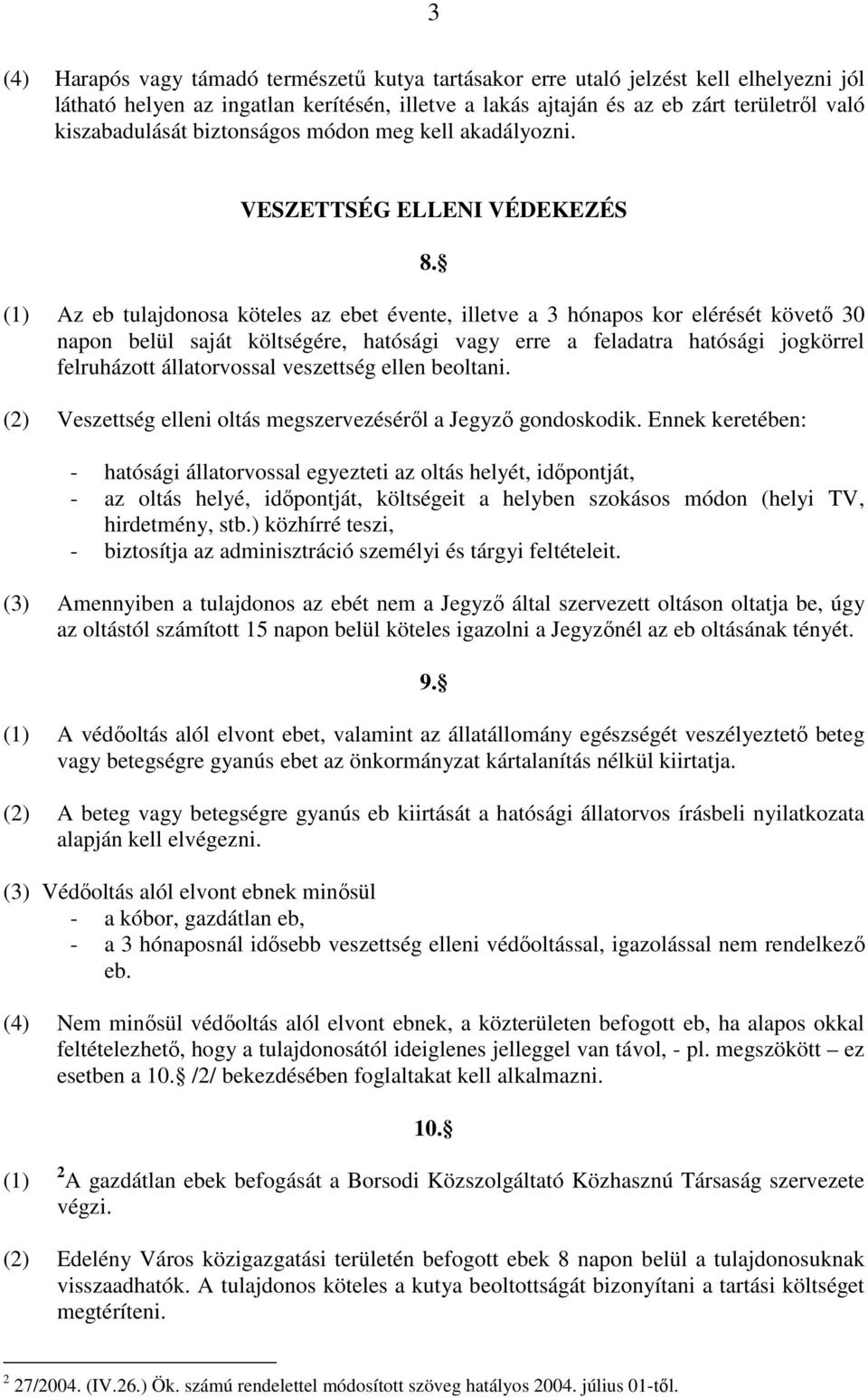 (1) Az eb tulajdonosa köteles az ebet évente, illetve a 3 hónapos kor elérését követő 30 napon belül saját költségére, hatósági vagy erre a feladatra hatósági jogkörrel felruházott állatorvossal