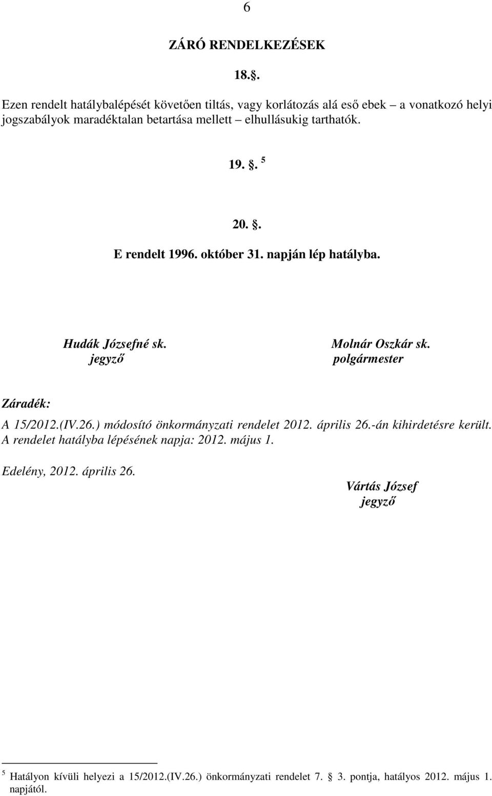 tarthatók. 19.. 5 20.. E rendelt 1996. október 31. napján lép hatályba. Hudák Józsefné sk. jegyző Molnár Oszkár sk. polgármester Záradék: A 15/2012.(IV.26.