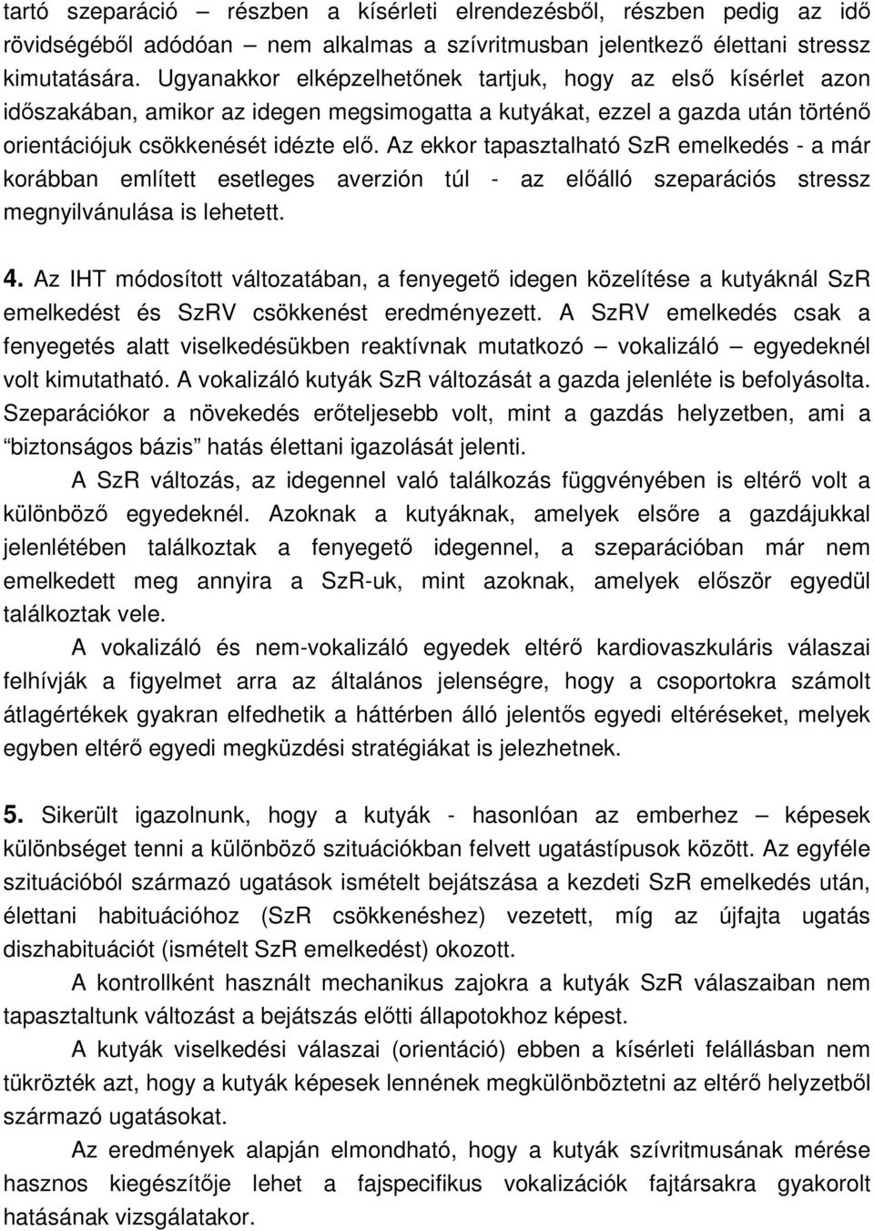 Az ekkor tapasztalható SzR emelkedés - a már korábban említett esetleges averzión túl - az elıálló szeparációs stressz megnyilvánulása is lehetett. 4.