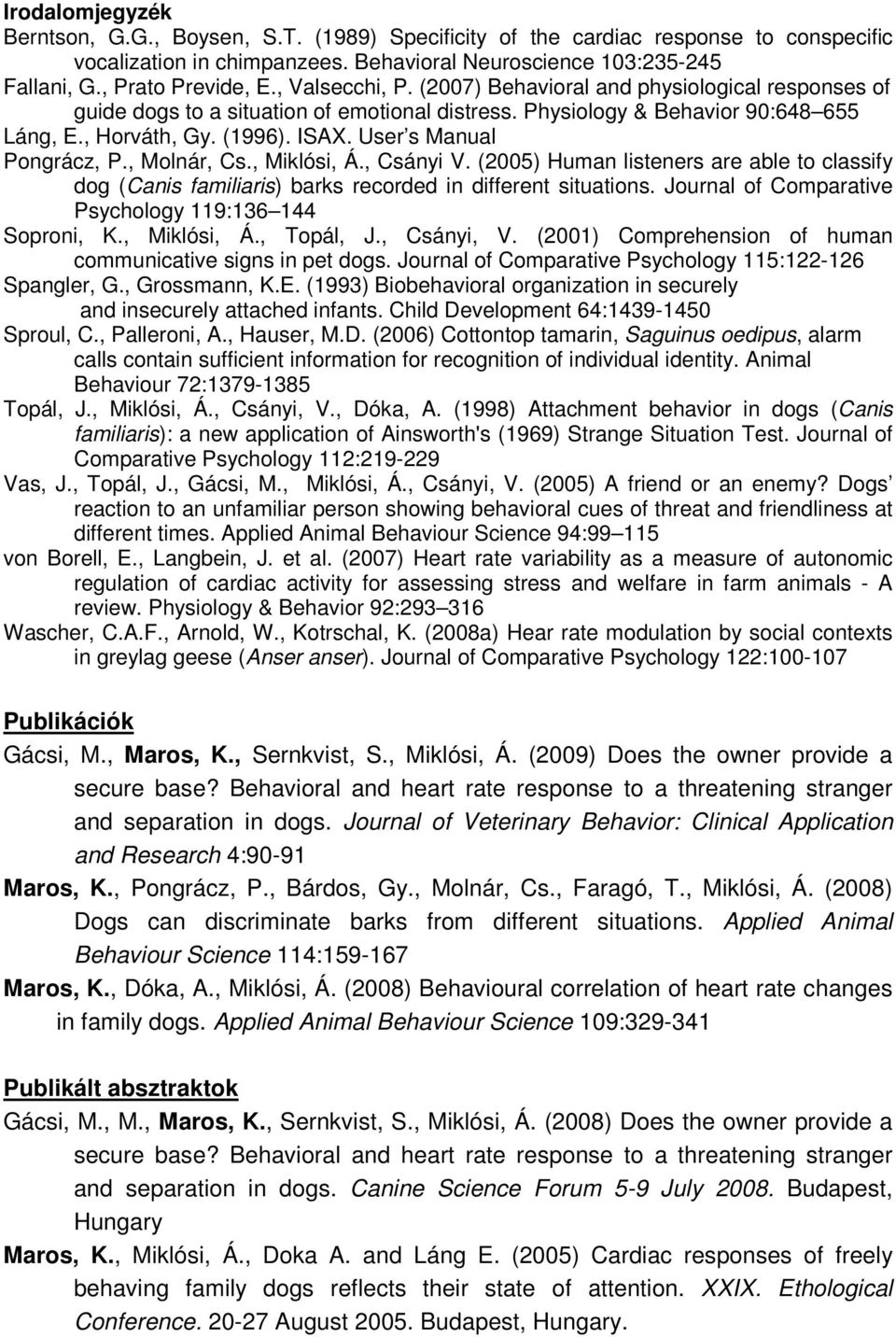 User s Manual Pongrácz, P., Molnár, Cs., Miklósi, Á., Csányi V. (2005) Human listeners are able to classify dog (Canis familiaris) barks recorded in different situations.