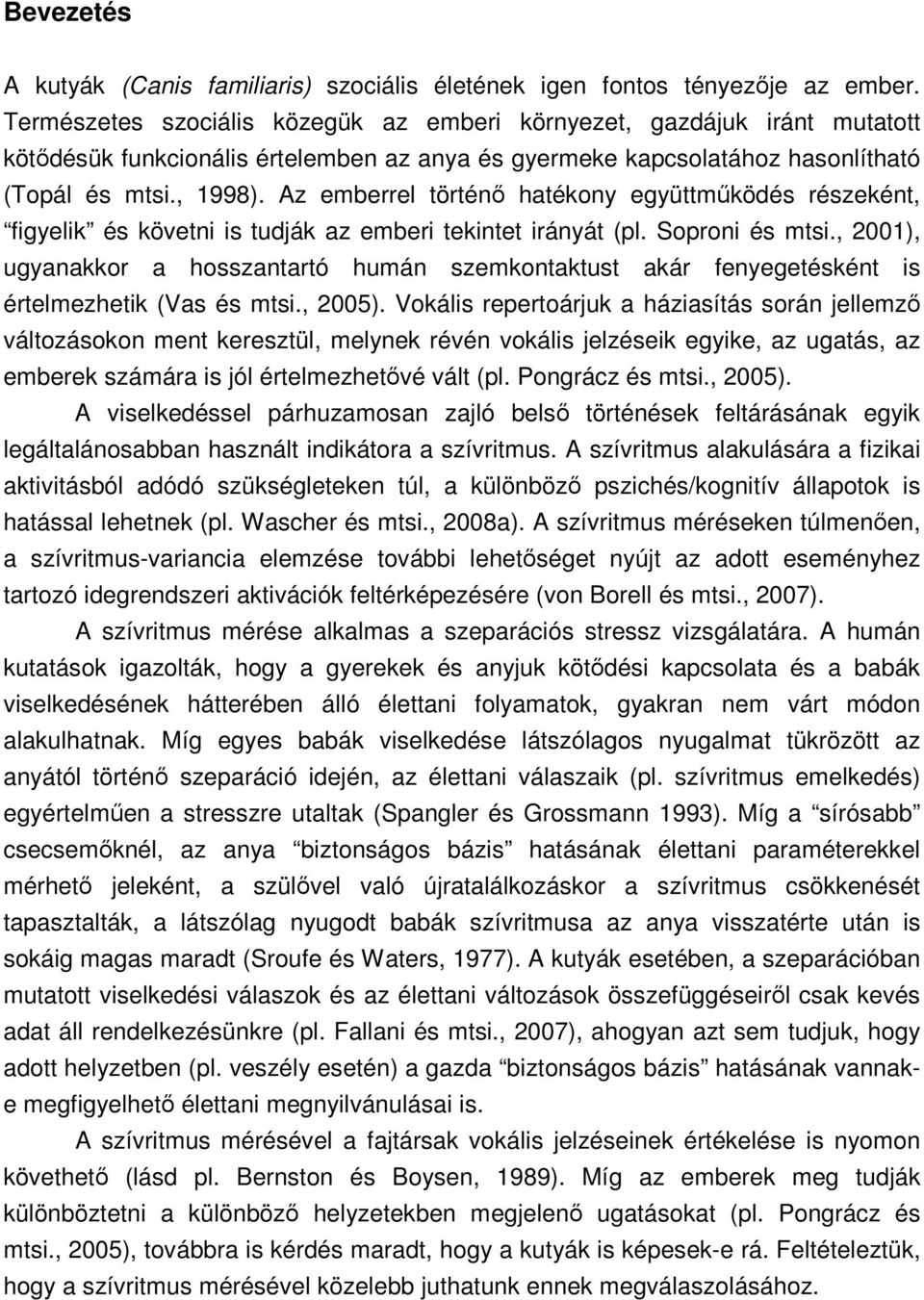 Az emberrel történı hatékony együttmőködés részeként, figyelik és követni is tudják az emberi tekintet irányát (pl. Soproni és mtsi.