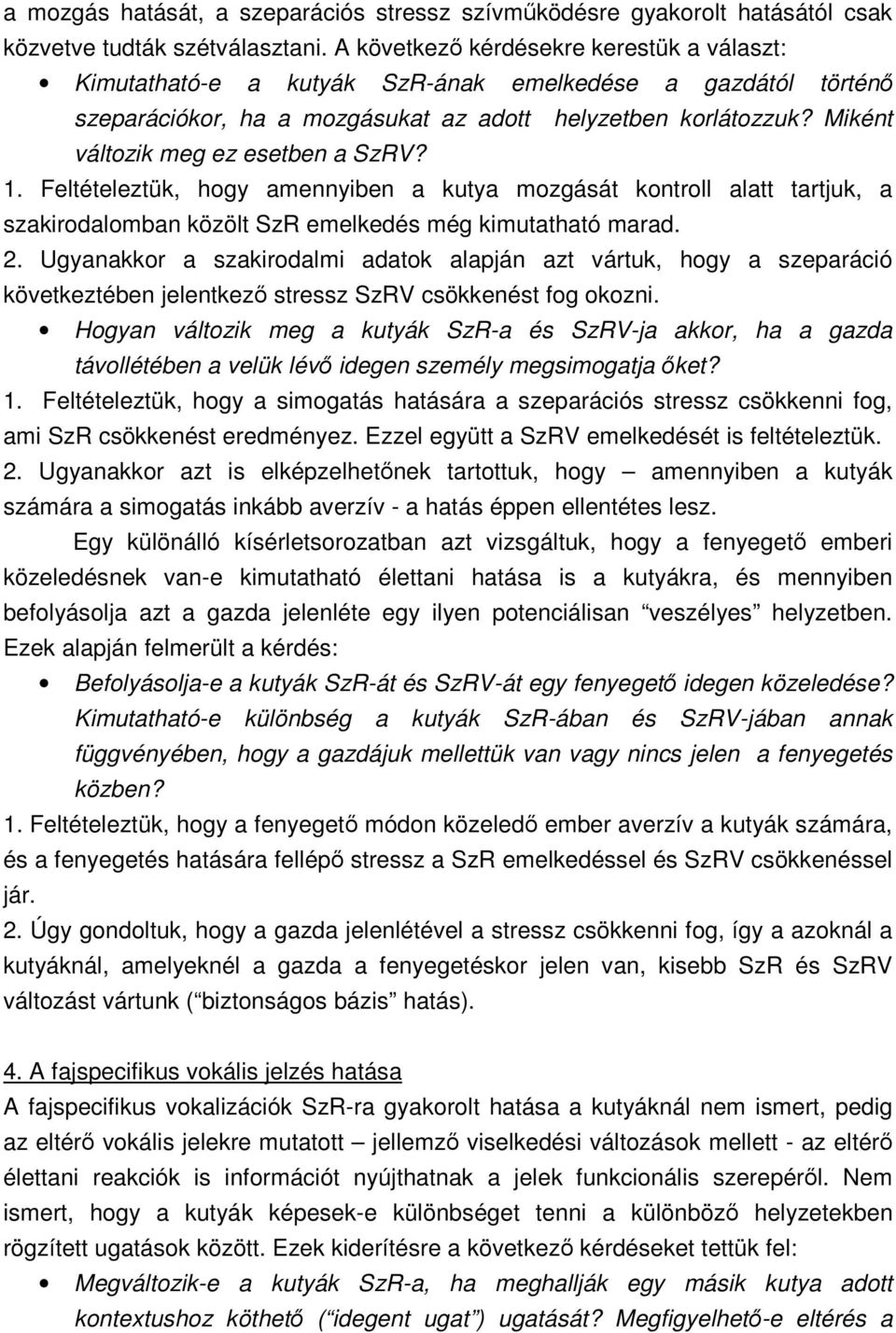 Miként változik meg ez esetben a SzRV? 1. Feltételeztük, hogy amennyiben a kutya mozgását kontroll alatt tartjuk, a szakirodalomban közölt SzR emelkedés még kimutatható marad. 2.